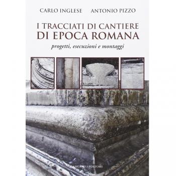 I tracciati di cantiere di epoca romana. Progetti, esecuzioni e montaggi