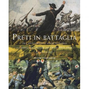 Preti in battaglia. Tra apostolato e amor di patria. I cappellani miliari decorati 1915-1916 (Vol. 1)