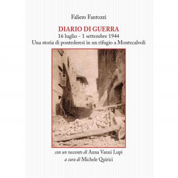 Diario di guerra. 16 luglio-1 settembre 1944. Una storia di pontederesi in un rifugio a Montecalvoli. Con un racconto di Anna Vanni Lupi