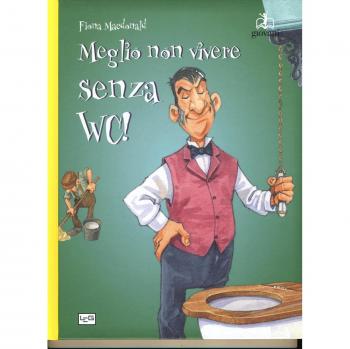 Meglio non vivere senza WC! Ediz. a colori
