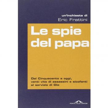 Le spie del papa. Dal Cinquecento a oggi, venti vite di assassini e sicofanti al servizio di Dio