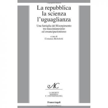 La repubblica, la scienza, l'uguaglianza. Una famiglia del Risorgimento tra mazzinianesimo e emancipazionismo
