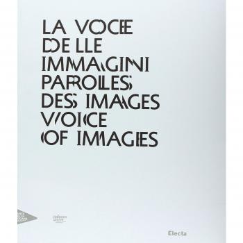 La voce delle immagini-Paroles des images-Voice of images. Catalogo della mostra (Venezia, 30 agosto 2012-13 gennaio 2013). Ediz. italiana, inglese e francese