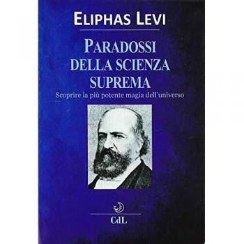 I paradossi della scienza suprema. Scoprire la più potente magia dell'universo