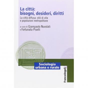 La città: bisogni, desideri, diritti. La città diffusa: stili di vita e popolazioni metropolitane