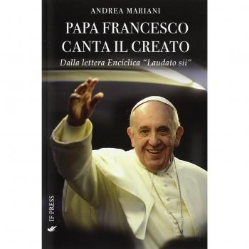 Il papa canta il creato. Dalla enciclica «Laudato si'» di papa Francesco