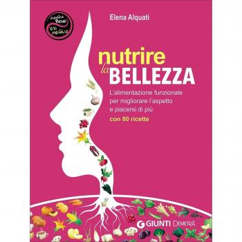 Nutrire la bellezza. L'alimentazione funzionale per migliorare l'aspetto e piacersi di più. Con 80 ricette
