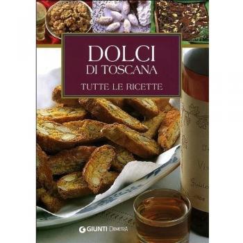Dolci di Toscana. Tutte le ricette