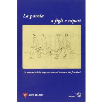 La parola a figli e nipoti. La memoria della deportazione nel racconto dei familiari. Atti del Convegno (Milano, 12 novembre 2006)