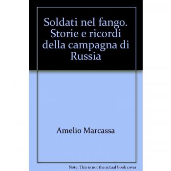 Soldati nel fango. Storie e ricordi della campagna di Russia