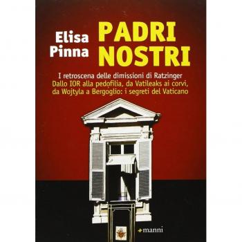 Padri nostri. I retroscena delle dimissioni di Ratzinger. Dallo Ior alla pedofilia, da Vatileaks ai corvi, da Wojtyla a Bergoglio: i segreti del Vaticano
