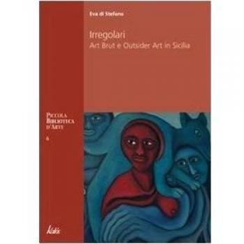 Irregolari. Art brut e outsider art in Sicilia
