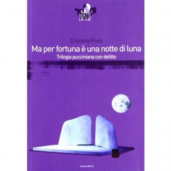 Ma per fortuna è una notte di luna. Trilogia pucciniana con delitto