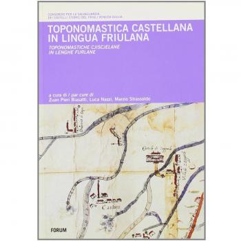 Toponomastica castellana in lingua friulana. Repertorio dei termini toponomastici in lingua friulana e nelle altre lingue del Friuli Venezia Giulia