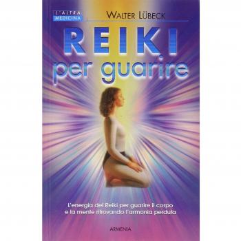 Reiki per guarire. L'energia del Reiki per guarire il corpo e la mente ritrovando l'armonia perduta