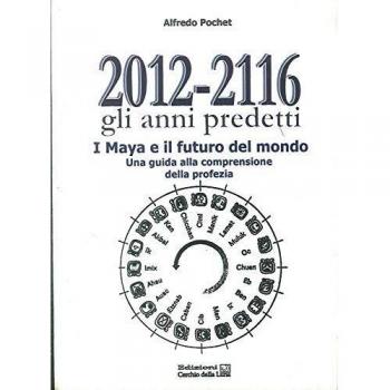2012-2116 Gli anni predetti. I Maya e il futuro del mondo. Una guida alla comprensione della profezia