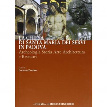 La chiesa di Santa Maria dei Servi in Padova. Archeologia storia arte architettura e restauri. Ediz. illustrata