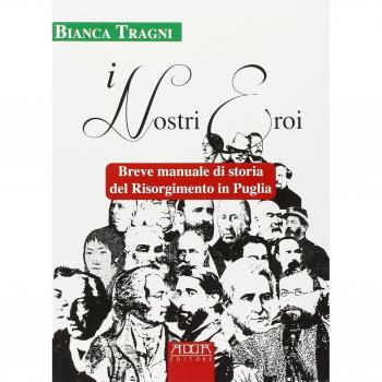 I nostri eroi. Breve manuale di storia del Risorgimento in Puglia