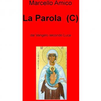 La Parola (C). Dal Vangelo secondo Luca