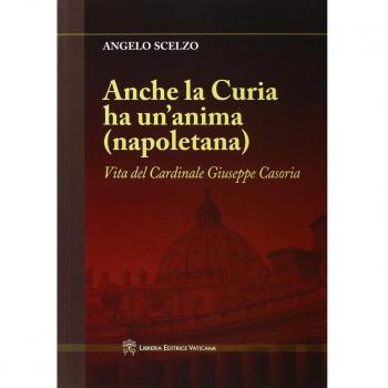 Anche la curia ha un'anima (napoletana). Vita del Cardinale Giuseppe Casoria