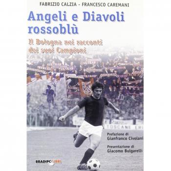 Angeli e diavoli rossoblù. Il Bologna nei racconti dei suoi campioni
