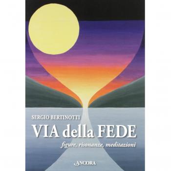 Via delle fede. Figure, risonanze, meditazioni