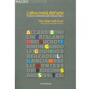 L'altra metà dell'arte. Un percorso al femminile nella collezione Macro. Ediz. italiana e inglese