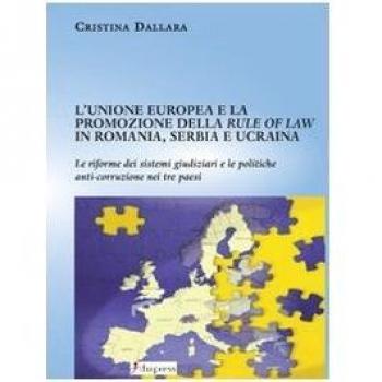 L'Unione Europea e la promozione della rule of law in Romania, Serbia e Ucraina. Le riforme dei sistemi giudiziari e le politiche anti-corruzione nei tre paesi
