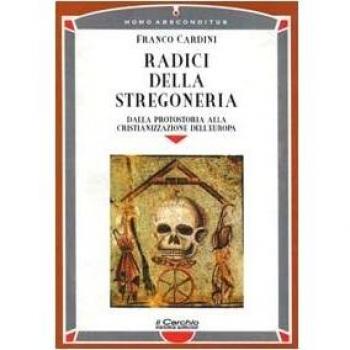 Radici della stregoneria. Dalla protostoria alla cristianizzazione dell'Europa