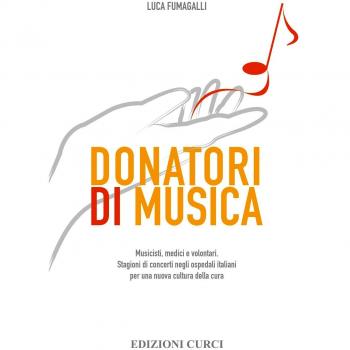 Donatori di musica. Musicisti, medici e volontari. Stagioni di concerti negli ospedali italiani per una nuova cultura della cura