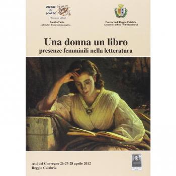 Una donna un libro presenze femminili nella letteratura. Atti del Convegno (Reggio Calabria, 26-28 aprile 2012)
