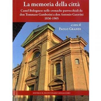 La memoria della città. Castel Bolognese nelle cronache parrocchiali da don Tommaso Gamberini a don Antonio Garavini (1836-1965)