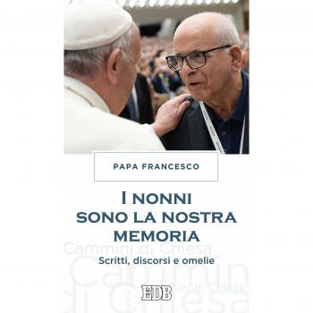 I nonni sono la nostra memoria. Scritti, discorsi e omelie