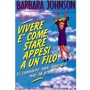 Vivere è come stare appesi a un filo... conviene non lasciare mai la presa!