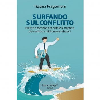 Surfando sul conflitto. Esercizi e tecniche per evitare la trappola del conflitto e migliorare le relazioni