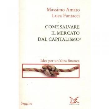 Come salvare il mercato dal capitalismo. Idee per un'altra finanza