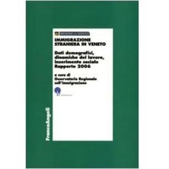 Immigrazione straniera in Veneto. Dati demografici, dinamiche del lavoro, inserimento sociale. Rapporto 2006
