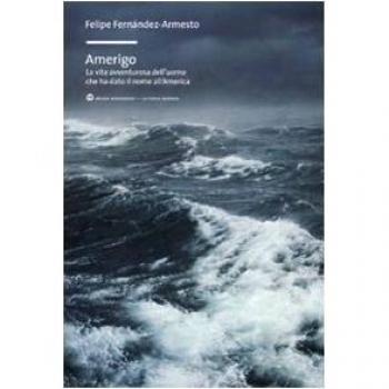 Amerigo. La vita avventurosa dell'uomo che ha dato il nome all'America
