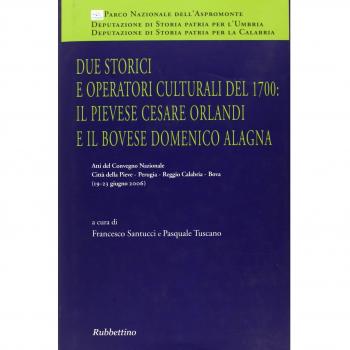 Due storici e operatori culturali del 1700: il pievese Cesare Orlandi e il bovese Domenico Alagna. Atti del convegno (2006)