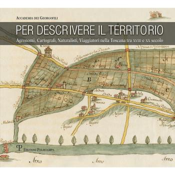 Per descrivere il territorio. Agronomi, cartografi, naturalisti, viaggiatori nella Toscana tra XVII e XX secolo