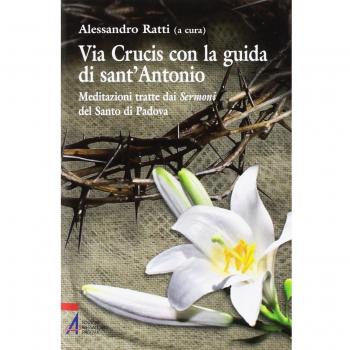 Via crucis con la guida di sant'Antonio. Meditazioni tratte dai sermoni del Santo di Padova