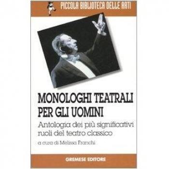 Monologhi teatrali per gli uomini. Antologia dei più significativi ruoli del teatro classico