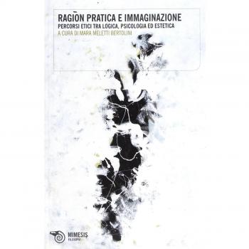 Ragion pratica e immaginazione. Percorsi etici tra logica, psicologia ed estetica