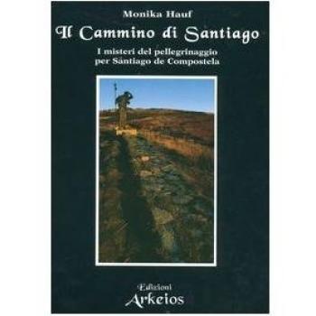 Il cammino di Santiago. I misteri del pellegrinaggio per Santiago de Compostela