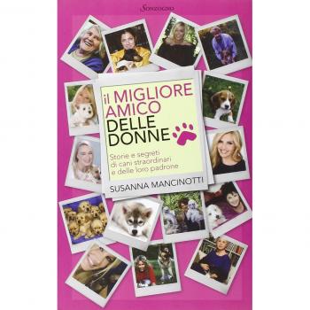 Il migliore amico delle donne. Storie e segreti di cani straordinari e delle loro padrone
