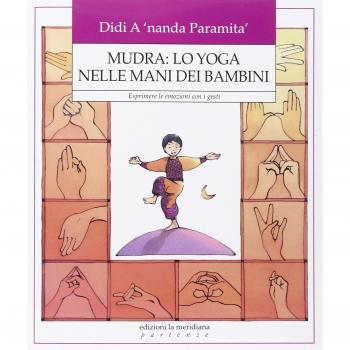 Mudra: lo yoga nelle mani dei bambini. Esprimere le emozioni con i gesti