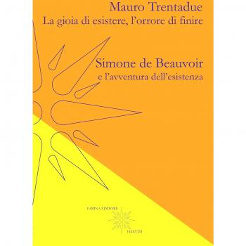 La gioia di esistere, l'orrore di finire. Simone de Beauvoir e l'avventura dell'esistenza