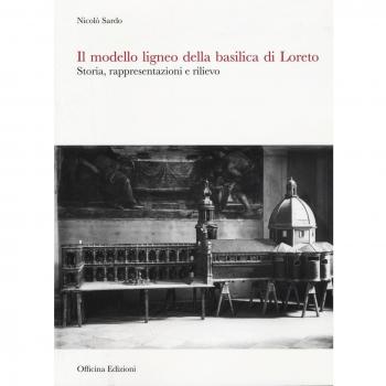 Il modello ligneo della Basilica di Loreto. Storia, rappresentazioni e rilievo. Ediz. illustrata