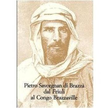 Pietro Savorgnan di Brazzà dal Friuli al Congo Brazzaville. Atti del convegno internazionale (Udine 30 settembre-1 ottobre 2005)