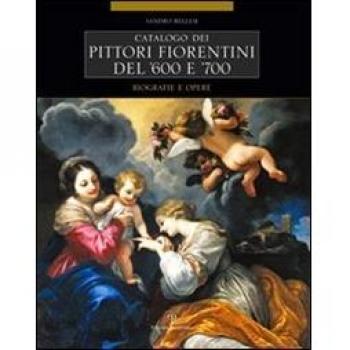 Catalogo dei pittori fiorentini del '600 e '700. Trecento artisti. Biografie e opere. Ediz. illustrata